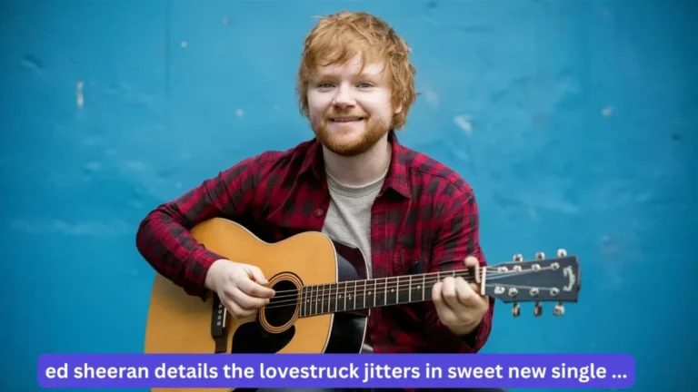 Ed Sheeran Details the Lovestruck Jitters in Sweet New Single