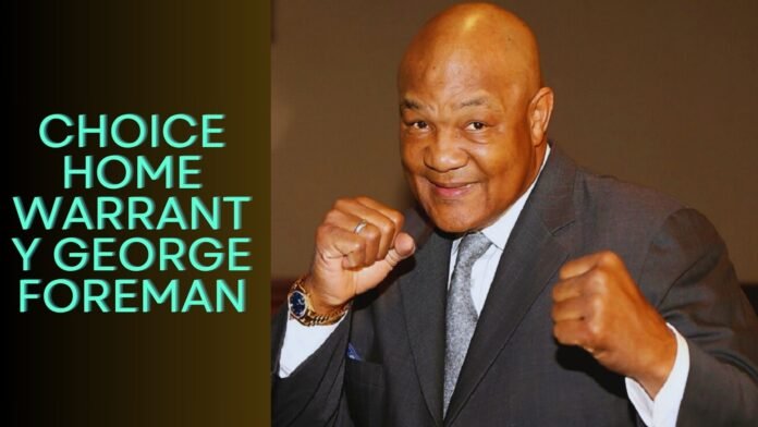 Understanding Choice Home Warranty and George Foreman's Endorsement