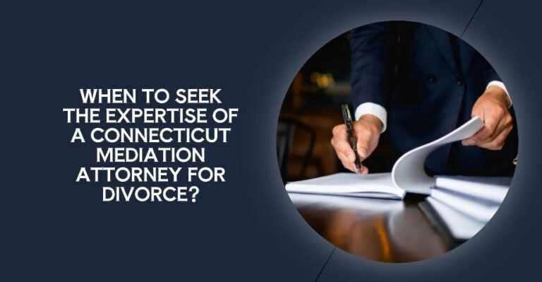When to Seek the Expertise of a Connecticut Mediation Attorney for Divorce?