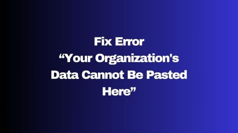 Resolving the "Your Organization's Data Cannot Be Pasted Here" Error: Causes, Solutions, and Best Practices