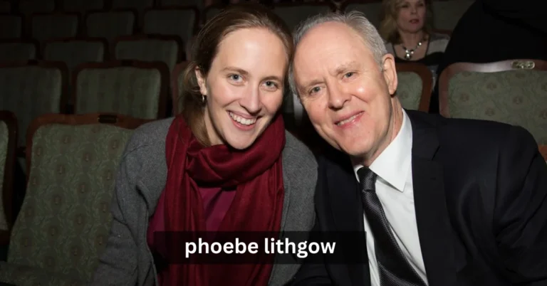 Phoebe Lithgow: The Private Life and Career of John Lithgow’s Daughter