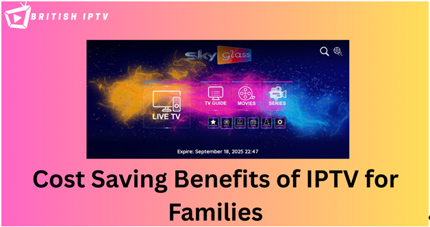 Cost Saving Benefits of IPTV for Families: A Complete Guide